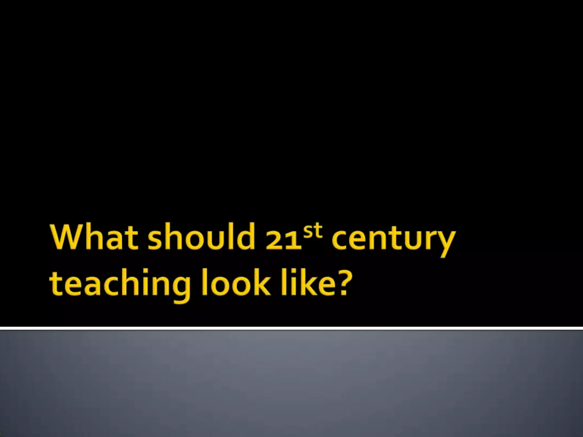 What should 21st century teaching look like?