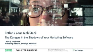 RethinkYourTechStack:
The Dangers in the Shadows of Your Marketing Software
Lindsay Tjepkema
Marketing Director, Emarsys Americas
 