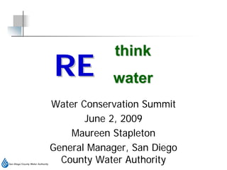 think
RE          water
Water Conservation Summit
       June 2, 2009
    Maureen Stapleton
General Manager, San Diego
  County Water Authority
 