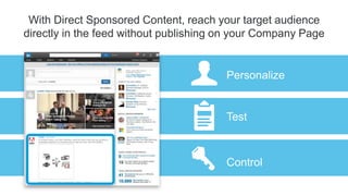 @LinkedInMktg
With Direct Sponsored Content, reach your target audience
directly in the feed without publishing on your Co...