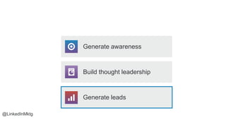 @LinkedInMktg
Build thought leadership
Generate leads
Generate awareness
 