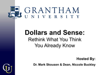 Dollars and Sense:
 Rethink What You Think
   You Already Know

                              Hosted By:
   Dr. Mark Skousen & Dean, Niccole Buckley
 