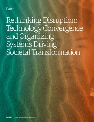 Rethinking Disruption:
Technology Convergence
and Organizing
Systems Driving
Societal Transformation
Part 1
Page 10  |  Rethinking Humanity
 