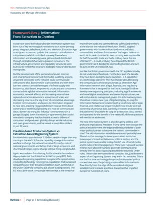 RethinkingthePresent:BetweenTwoAges
Humanity 3.0: The Age of Freedom
Part3
As we have seen, the Industrial Order information system was
born out of key technological innovations such as the printing
press, telegraph, telephone, radio, and television. Extraction Age
scarcity and economics pushed the system to centralization –
a top-down model of controlled, one-way flows where
information and knowledge were gathered and distributed
through centralized channels to ‘passive’ consumers. The
infrastructure, governance, and regulatory structures were
built out to reflect this structure, leading to ‘natural’ distribution
monopolies.
But the development of the personal computer, internet,
and smartphone transformed the model. Suddenly, anyone,
anywhere connected to the network could communicate
with anyone else. Economies of scale vanished and with them
barriers to entry. A model emerged of infinite supply with
bottom-up, distributed, empowered producers and consumers
connected via a global information network. Information
economics, network effects, and increasing returns have
replaced extraction economics, economies of scale, and
decreasing returns as the key driver of competitive advantage.
Costs of communication and access to information dropped
to near zero, creating new possibilities in how we think about
ownership of intellectual property and how we communicate
ideas. Barriers to entry also fell away – entrepreneurs in a
garage (Google), dorm (Facebook), or apartment (Uber) could
now start a company that has instant access to billions of
consumers and producers globally, disrupt whole industries
and even governments, and be valued at one trillion dollars
in just 20 years.
Creation-based Production System vs
Extraction-based Organizing System
Facebook has a population of 2.5 billion people – larger than any
country in the world. It has the capability to wage information
warfare to change the national narrative (formerly a role of
national governments and before that of kings, emperors, and
church) and trigger regime change without firing a single bullet.
Again, we can learn from history, for Facebook is the modern-
day equivalent of the British East India Company (EIC). Both
developed organizing capabilities to capture the opportunities
created by technology convergence, capabilities that surpassed
not just those of their private competitors (such as WeChat or
the Dutch East India company) but also of leading nations. The
EIC was a joint-stock company (a new concept at the time) that
moved from trade and commodities to politics and territory
at the start of the Industrial Revolution. The EIC toppled
governments with its own military and extracted labor,
commodities, and taxes from some of the largest nations on
earth. At its peak, it minted its own currency, was responsible
for half the world’s trade and had a military twice the size
of Britain’s81
– it could probably have toppled the British
government had it decided to stop feeding London and turn
its guns on the UK instead of Asia.
Just like the British government with the EIC, legislators today
do not understand Facebook. For the best part of a decade,
they have been asking the same question – is it a publisher
or a technology platform? They have talked about breaking
the company up but how do you break up a Freedom Age
information network with a legal, financial, and regulatory
framework that is designed for the Extraction Age? Until we
develop new organizing principles, including legal frameworks
and novel digital asset classes and ownership structures, we
will not be able to manage and govern this information system.
Should we create a new type of legal entity (say, IN-corp for
Information Network corporation) with a totally new set of legal,
financial, and intellectual property rules? How should we treat
ownership of personal data, currently privatized and owned by
the platforms? Should the IN-corp be a new asset class, owned
and operated for the benefit of the network? All these questions
will need to be addressed.
The new information system is also disrupting politics, with
profound implications. President Trump came from outside the
political establishment (the edge) and beat candidates of both
major political parties to become the nation’s commander in
chief. The old information establishment would probably have
filtered out his message, but every centralized institution
(newspapers, broadcast television, political parties, and the
justice system) was unable to stop his deft use of social media
and its rules of direct engagement. These new rules and success
metrics have allowed Trump to govern by communicating
directly with his base, bypassing established Industrial Order
rules. These rules were considered constants but, just like every
aspect of an Organizing System, they are in fact variables. This is
not the first time technology disruption has impacted politics
– as we have seen, the printing press enabled information to
flow directly from the edge of the centralized religious
establishment to create a political disruption that engulfed
Europe for hundreds of years.
Framework Box 7. Information:
From Extraction to Creation
Page 50  |  Rethinking Humanity
 
