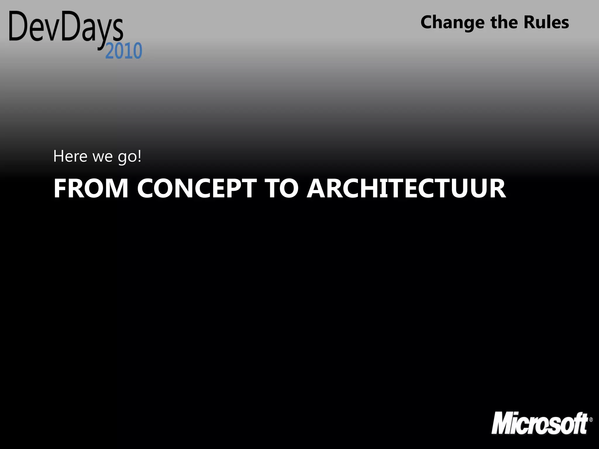 Change the Rules




Here we go!

FROM CONCEPT TO ARCHITECTUUR
 