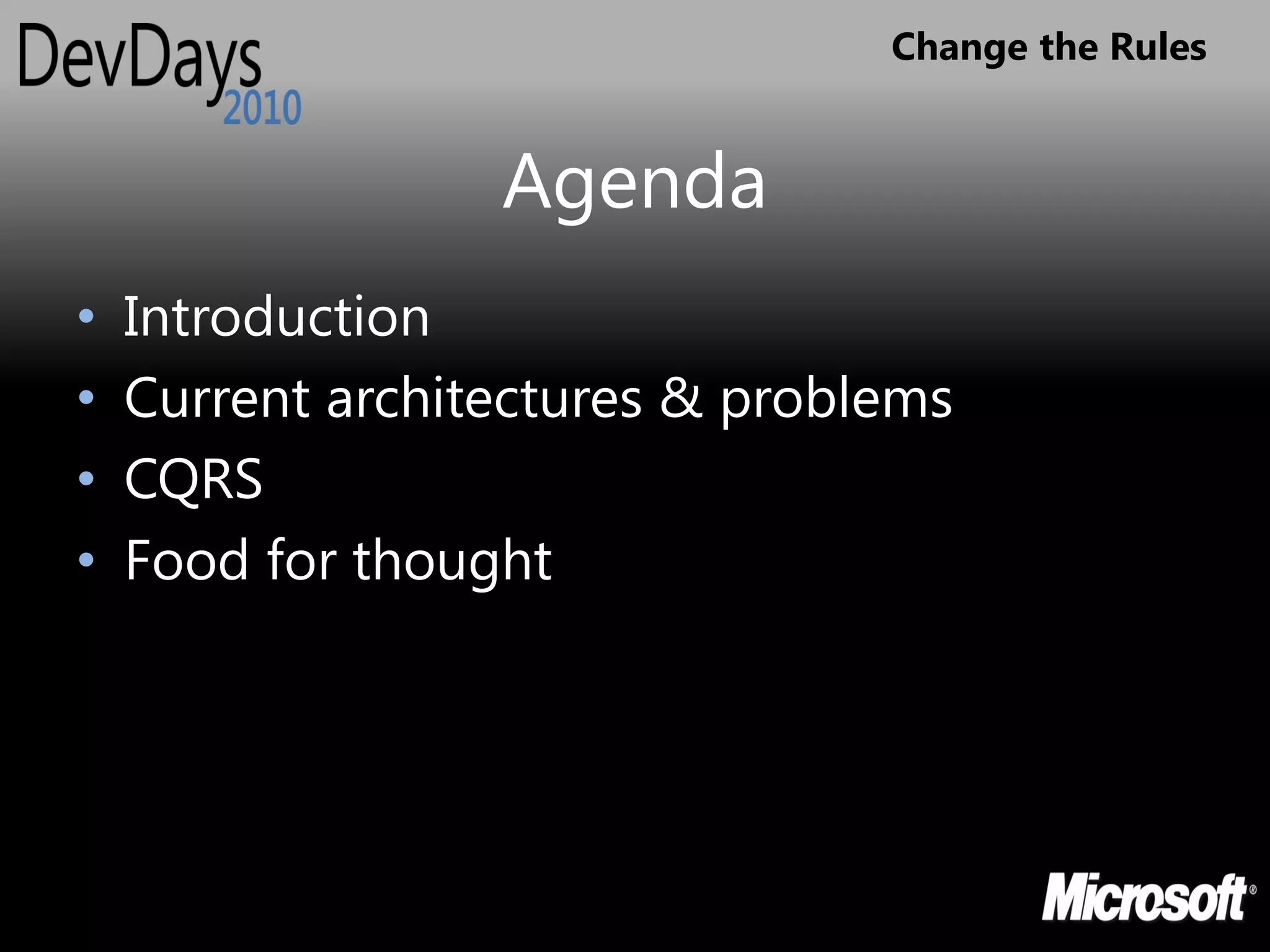 Change the Rules


                  Agenda
•   Introduction
•   Current architectures & problems
•   CQRS
•   Food for thought
 