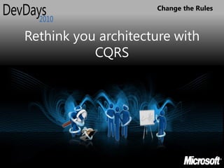 Change the Rules



Rethink you architecture with
           CQRS
 
