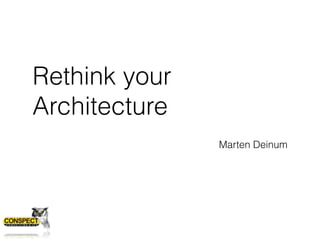 Rethink your 
Architecture 
Marten Deinum 
 