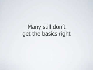 Many still don’t 
get the basics right 
 