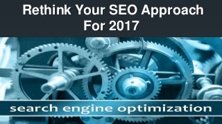 Rethink Your SEO Approach
For 2017
 