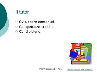 Il tutor Sviluppare contenuti Competenze critiche Condivisione 