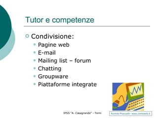 Tutor e competenze Condivisione: Pagine web E-mail Mailing list – forum Chatting Groupware Piattaforme integrate 