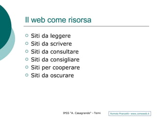 Il web come risorsa Siti da leggere Siti da scrivere Siti da consultare Siti da consigliare Siti per cooperare Siti da oscurare 