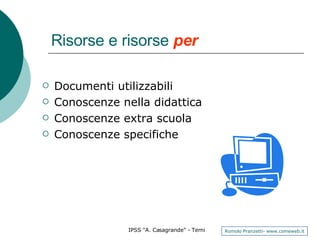 Risorse e risorse  per   Documenti utilizzabili Conoscenze nella didattica Conoscenze extra scuola Conoscenze specifiche 