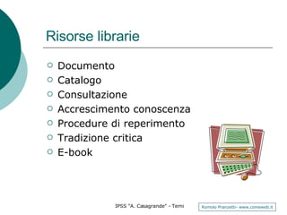 Risorse librarie Documento Catalogo Consultazione Accrescimento conoscenza Procedure di reperimento Tradizione critica  E-book 