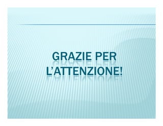 GRAZIE PER
L’ATTENZIONE!
 