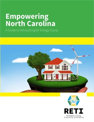 A Guide to Advocating for Energy Equity
Empowering
North Carolina
REE N E RRENEWABLE
Renewable Energy
Transition Initiative
RETI
 