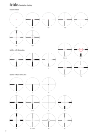 32
FD0
FD8
P3L
L9
FD9
FD1 FD2 FD4 FD7
L1
L3
L3 (8x56)
L4 L7
A1
A6
P3
A2
A7
A3
A8
A4
A8 Varmint
A4 fein
A9
FlashDot reticles
Reticles with illumination
Reticles without illumination
Reticles Fascination Hunting