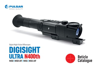 Reticle
Catalogue
DIGISIGHT
ULTRA N400th
Digital Night Vision Riﬂescopes
N450 N450 LRF N455 N455 LRF
| | |
 