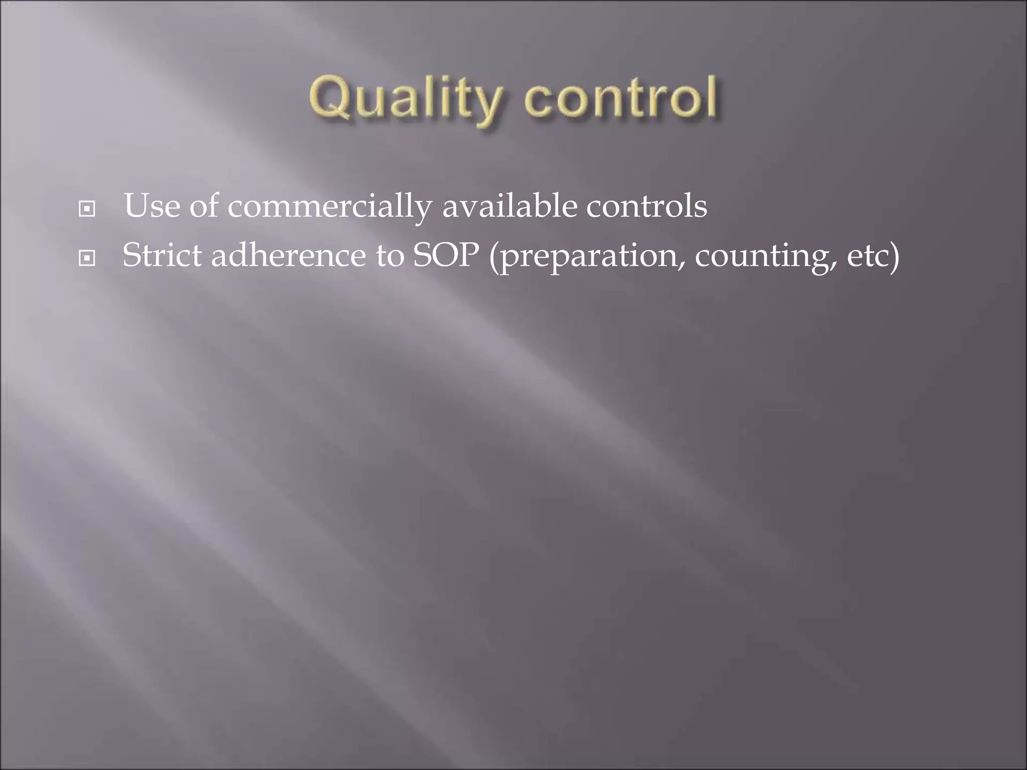  Use of commercially available controls
 Strict adherence to SOP (preparation, counting, etc)
 