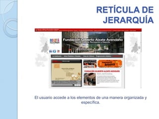RETÍCULA DE
                                 JERARQUÍA




El usuario accede a los elementos de una manera organizada y
                           específica.
 