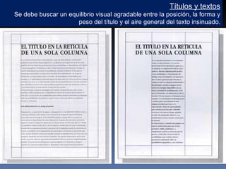 Títulos y textos Se debe buscar un equilibrio visual agradable entre la posición, la forma y peso del título y el aire general del texto insinuado . 