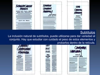 Subtítulos La inclusión natural de subtítulos, puede utilizarse para dar variedad al conjunto. Hay que estudiar con cuidado el peso de estos elementos y probarlos dentro de la retícula. 