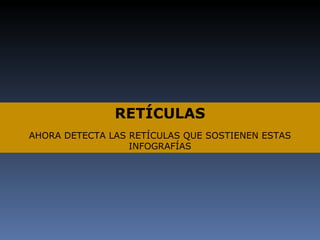 RETÍCULAS AHORA DETECTA LAS RETÍCULAS QUE SOSTIENEN ESTAS INFOGRAFÍAS 
