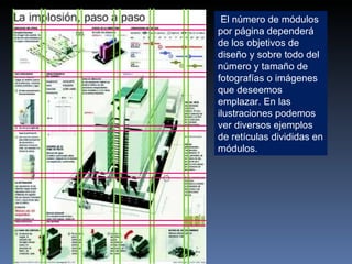 El número de módulos por página dependerá de los objetivos de diseño y sobre todo del número y tamaño de fotografías o imágenes que deseemos emplazar. En las ilustraciones podemos ver diversos ejemplos de retículas divididas en módulos. 