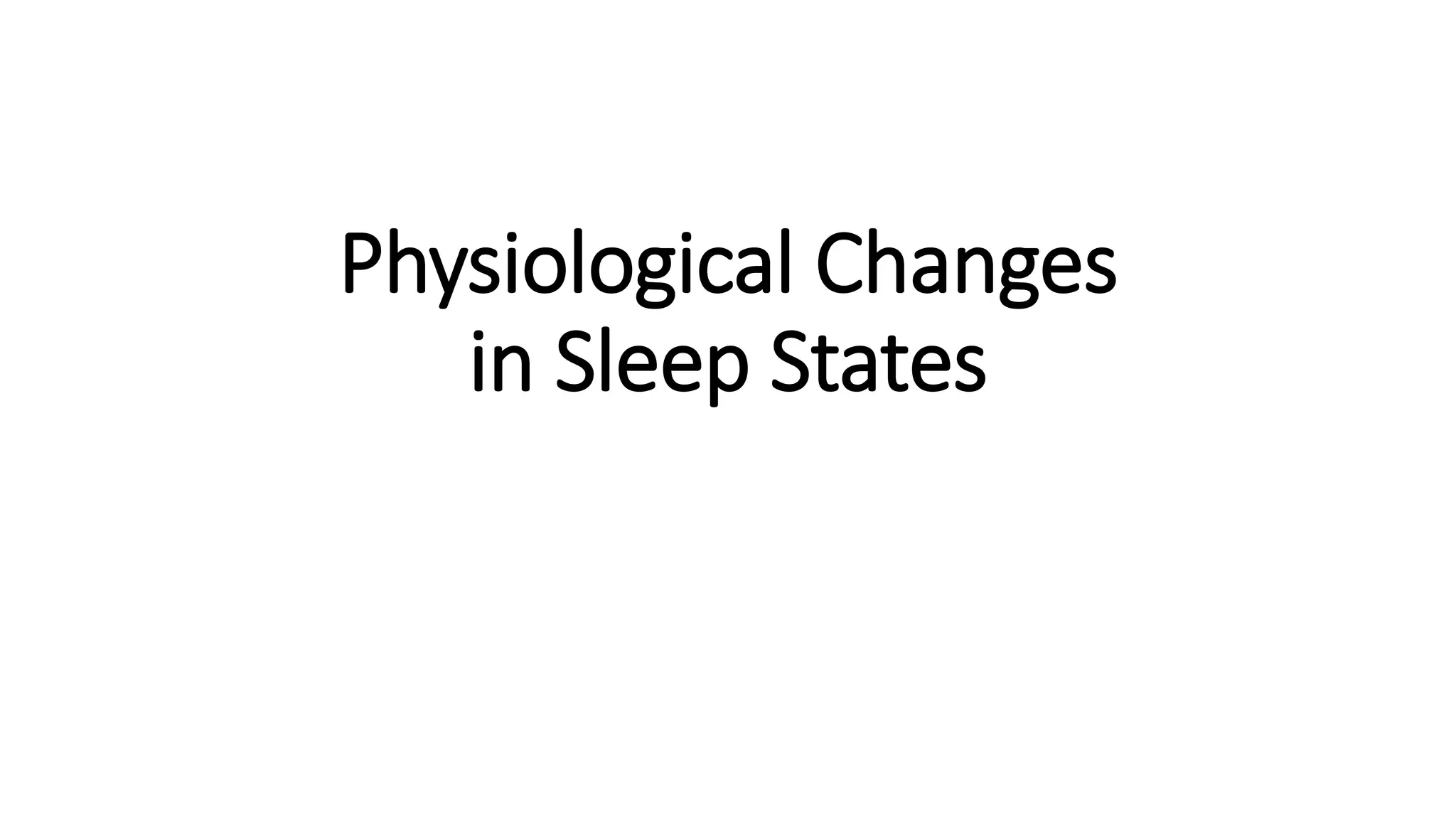 Physiological Changes
in Sleep States
 