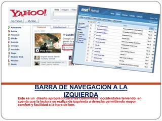 BARRA DE NAVEGACION A LA IZQUIERDAEste es un  diseño apropiado para las costumbres  occidentales teniendo  en cuenta que la lectura se realiza de izquierda a derecha permitiendo mayor comfort y facilidad a la hora de leer.