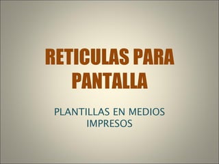 RETICULAS PARA PANTALLA PLANTILLAS EN MEDIOS IMPRESOS 