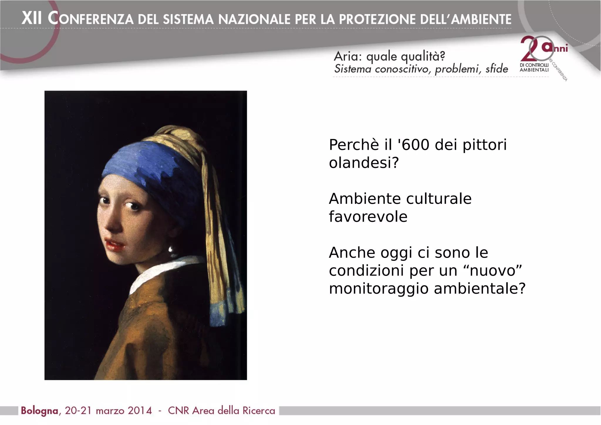 Perchè il '600 dei pittori
olandesi?
Ambiente culturale
favorevole
Anche oggi ci sono le
condizioni per un “nuovo”
monitoraggio ambientale?
 