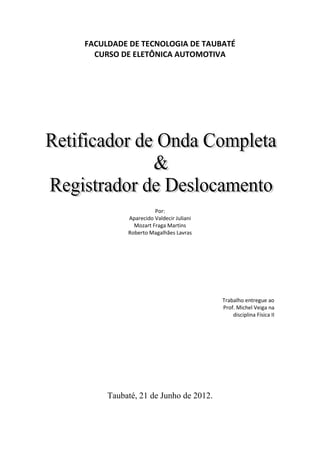 FACULDADE DE TECNOLOGIA DE TAUBATÉ
  CURSO DE ELETÔNICA AUTOMOTIVA




                    Por:
          Aparecido Valdecir Juliani
            Mozart Fraga Martins
          Roberto Magalhães Lavras




                                       Trabalho entregue ao
                                       Prof. Michel Veiga na
                                           disciplina Física II




     Taubaté, 21 de Junho de 2012.
 