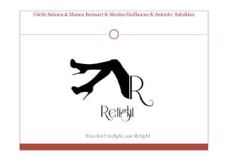 Cécile Salama & Manon Buissart & Nicolas Guillaume & Antonin Sahakian
You don’t to fight, use Retight
 
