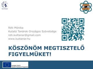 KÖSZÖNÖM MEGTISZTELŐ
FIGYELMÜKET!
Réti Mónika
Kutató Tanárok Országos Szövetsége
reti.kuttanar@gmail.com
www.kuttanar.hu
 