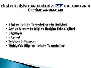 BİLGİ VE İLETİŞİM TEKNOLOJİLERİ VE            UYGULAMASININ ÜRETİME YANSIMALARI  Bilgi ve İletişim Teknolojilerinin Gelişimi
