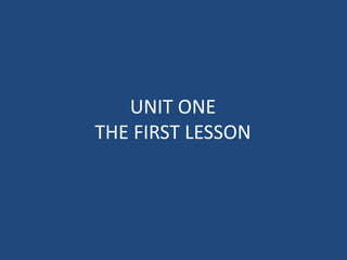 UNIT ONE
THE FIRST LESSON
 