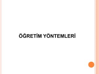 ÖĞRETİM YÖNTEMLERİ
 