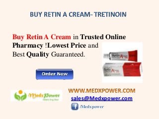 Buy Retin A Cream in Trusted Online
Pharmacy !Lowest Price and
Best Quality Guaranteed.

sales@Medxpower.com
/Medxpower

 