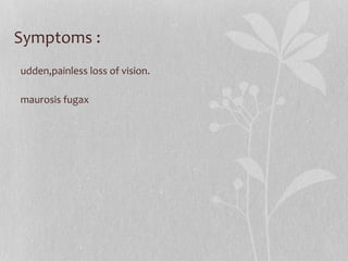 Symptoms : Sudden,painless loss of vision. Amaurosis fugax 