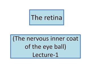 The retina (The nervous inner coat of the eye ball)Lecture-1 