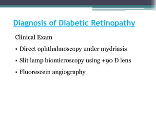 Diagnosis of Diabetic Retinopathy
Clinical Exam
• Direct ophthalmoscopy under mydriasis
• Slit lamp biomicroscopy using +90 D lens
• Fluorescein angiography
 