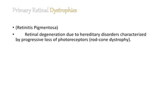 • (Retinitis Pigmentosa)
• Retinal degeneration due to hereditary disorders characterized
by progressive loss of photoreceptors (rod-cone dystrophy).
 