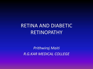 RETINA AND DIABETIC
RETINOPATHY
Prithwiraj Maiti
R.G.KAR MEDICAL COLLEGE

 