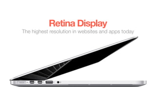 Retina Display
The highest resolution in websites and apps today
 