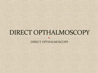 DIRECT OPTHALMOSCOPE
 