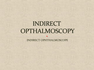 INDIRECT OPHTHALMOSCOPE
 