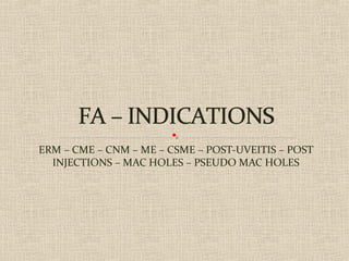 ERM – CME – CNM – ME – CSME – POST-UVEITIS – POST
INJECTIONS – MAC HOLES – PSEUDO MAC HOLES
 