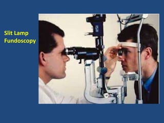 Slit Lamp
Fundoscopy
 